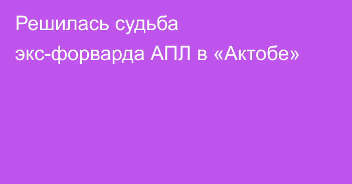 Решилась судьба экс-форварда АПЛ в «Актобе»