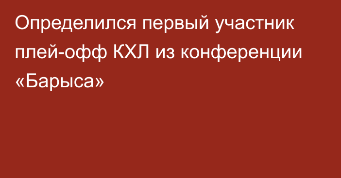 Определился первый участник плей-офф КХЛ из конференции «Барыса»