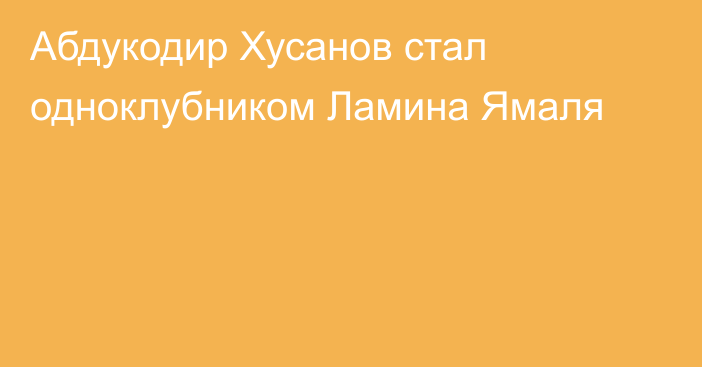 Абдукодир Хусанов стал одноклубником Ламина Ямаля