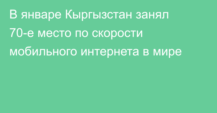 В январе Кыргызстан занял 70-е место по скорости мобильного интернета в мире