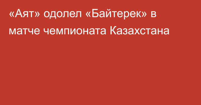 «Аят» одолел «Байтерек» в матче чемпионата Казахстана